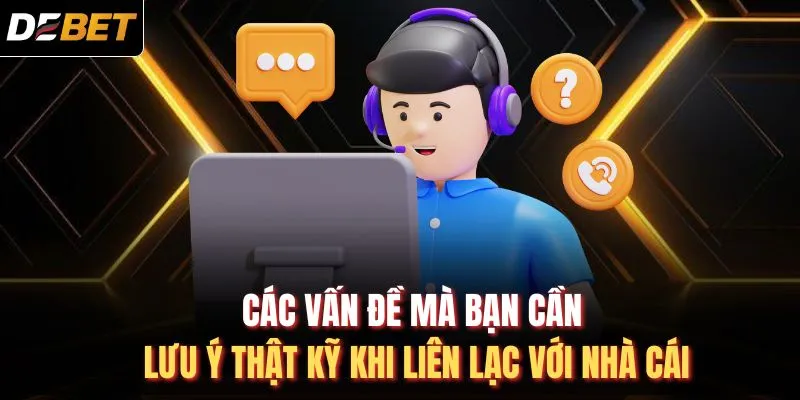 Các vấn đề mà bạn cần lưu ý thật kỹ khi liên lạc với nhà cái