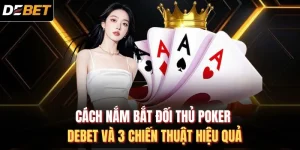 Cách nắm bắt đối thủ trong Poker