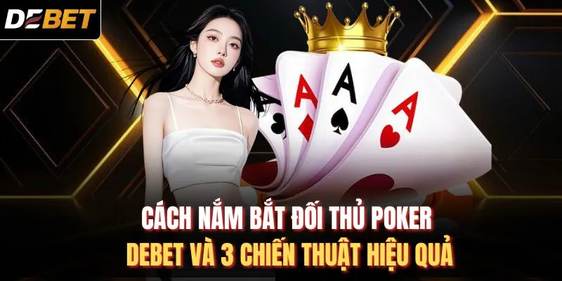 Cách nắm bắt đối thủ trong Poker