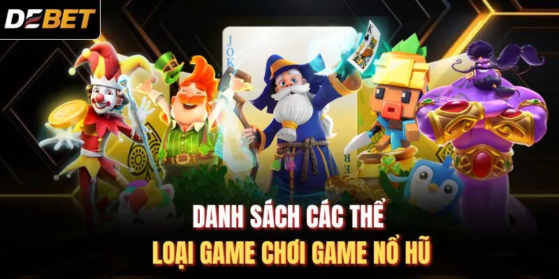 Danh sách các thể loại game chơi game nổ hũ 