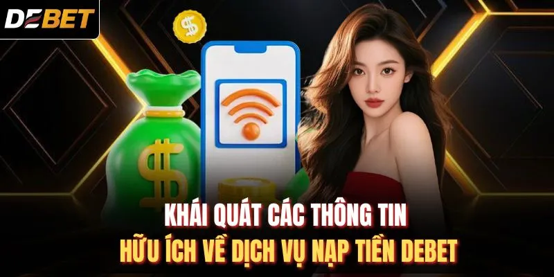 Khái quát các thông tin hữu ích về dịch vụ nạp tiền DEBET