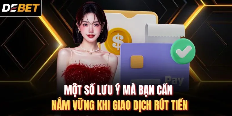Một số lưu ý mà bạn cần nắm vững khi giao dịch rút tiền