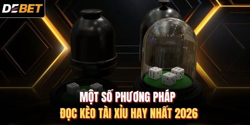 Một số phương pháp đọc kèo tài xỉu hay nhất 2026