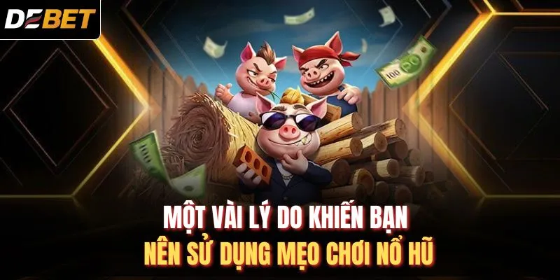 Một vài lý do khiến bạn nên sử dụng mẹo chơi nổ hũ