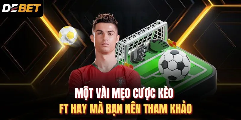 Một vài mẹo cược kèo FT hay mà bạn nên tham khảo