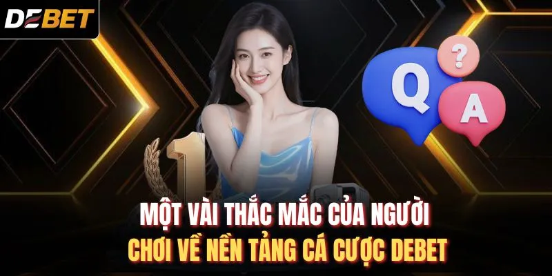 Một vài thắc mắc của người chơi về nền tảng cá cược DEBET