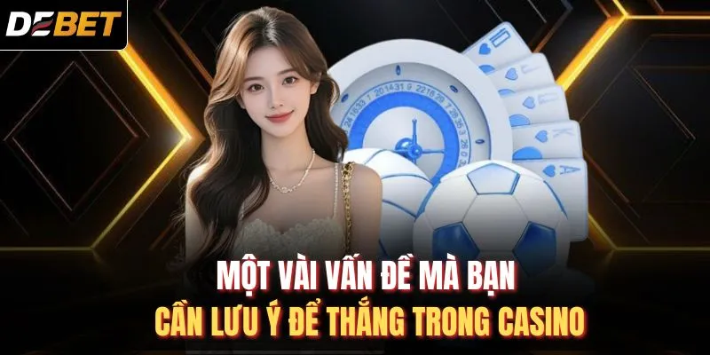 Một vài vấn đề mà bạn cần lưu ý để thắng trong casino