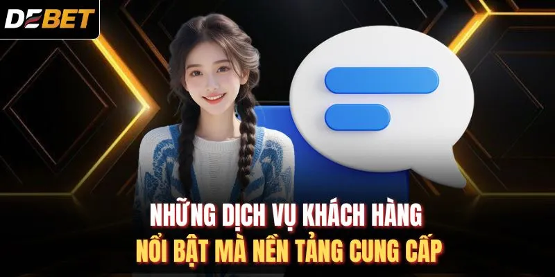 Những dịch vụ khách hàng nổi bật mà nền tảng cung cấp