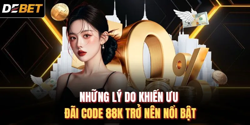 Những lý do khiến ưu đãi code 88k trở nên nổi bật
