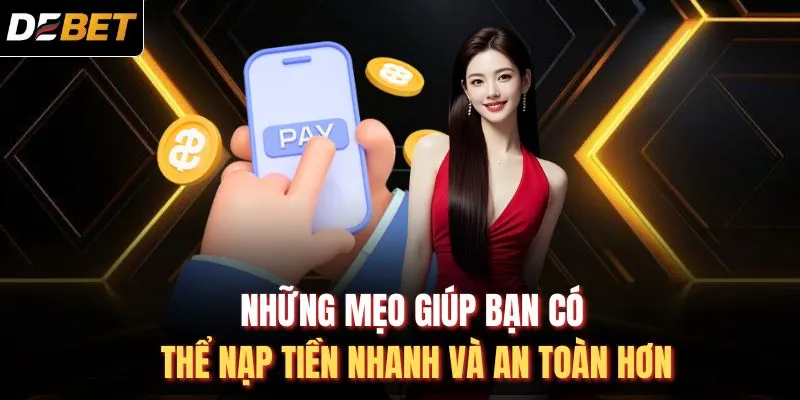 Những mẹo giúp bạn có thể nạp tiền nhanh và an toàn hơn