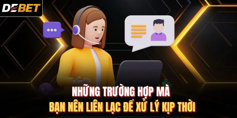 Những trường hợp mà bạn nên liên lạc để xử lý kịp thời