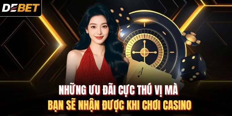 Những ưu đãi cực thú vị mà bạn sẽ nhận được khi chơi casino