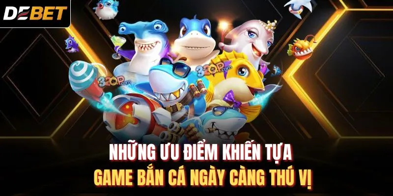 Những ưu điểm khiến tựa game bắn cá ngày càng thú vị