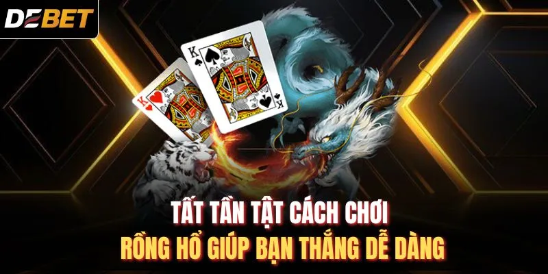 Tất tần tật cách chơi rồng hổ giúp bạn thắng dễ dàng