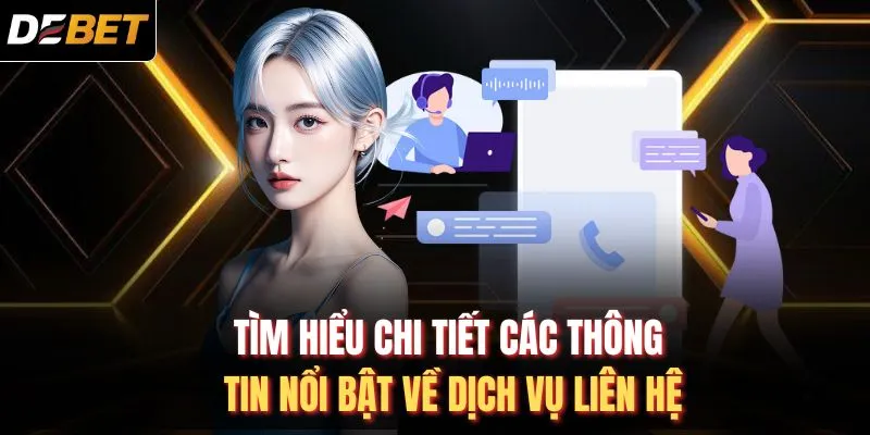 Tìm hiểu chi tiết các thông tin nổi bật về dịch vụ liên hệ