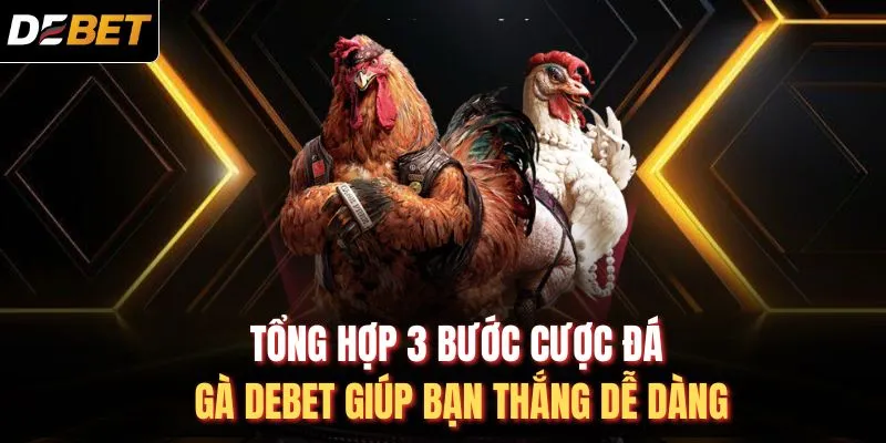 Tổng hợp 3 bước cược đá gà DEBET giúp bạn thắng dễ dàng