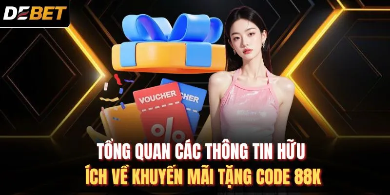 Tổng quan các thông tin hữu ích về khuyến mãi tặng code 88k