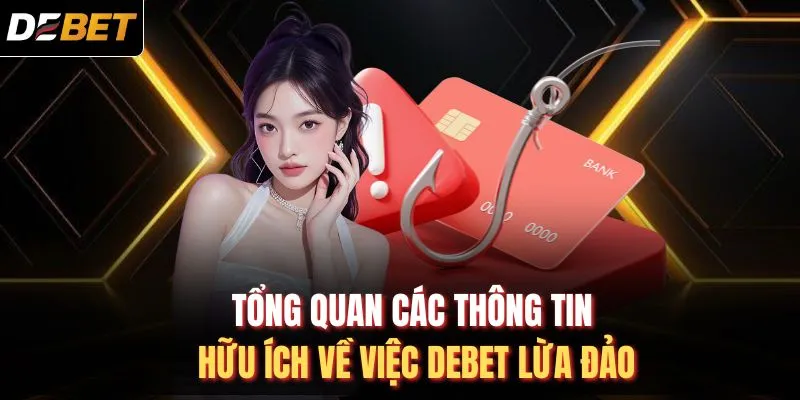 Tổng quan các thông tin hữu ích về việc DEBET lừa đảo
