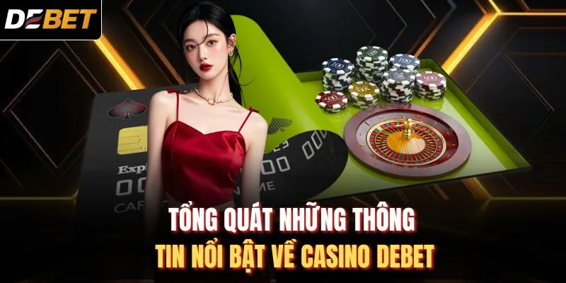 Tổng quát những thông tin nổi bật về casino DEBET