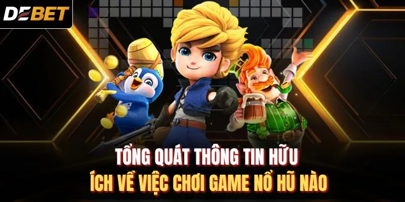 Tổng quát thông tin hữu ích về việc chơi game nổ hũ nào